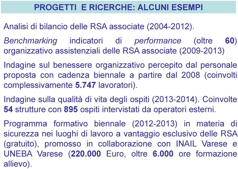 con cadenza biennale a partire dal 2008 (coinvolti complessivamente 5.747 lavoratori). Indagine sulla qualità di vita degli ospiti (2013-2014).