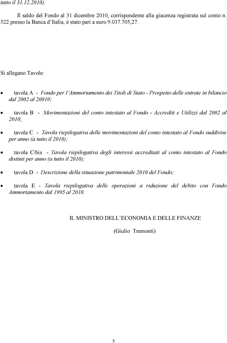 e Utilizzi dal 2002 al 2010; tavola C - Tavola riepilogativa delle movimentazioni del conto intestato al Fondo suddivise per anno (a tutto il 2010); tavola C/bis - Tavola riepilogativa degli