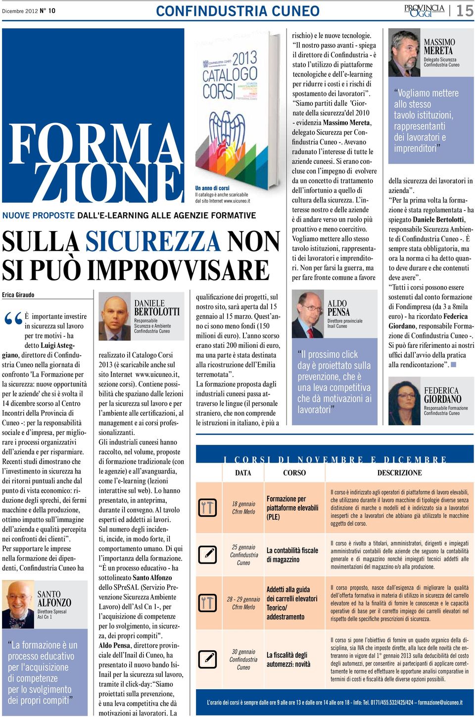 il 14 dicembre scorso al Centro Incontri della Provincia di Cuneo -: per la responsabilità sociale e d impresa, per migliorare i processi organizzativi dell azienda e per risparmiare.