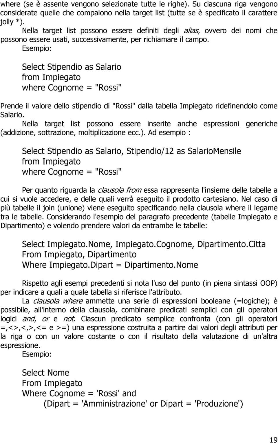 Esempio: Select Stipendio as Salario from Impiegato where Cognome = "Rossi" Prende il valore dello stipendio di "Rossi" dalla tabella Impiegato ridefinendolo come Salario.