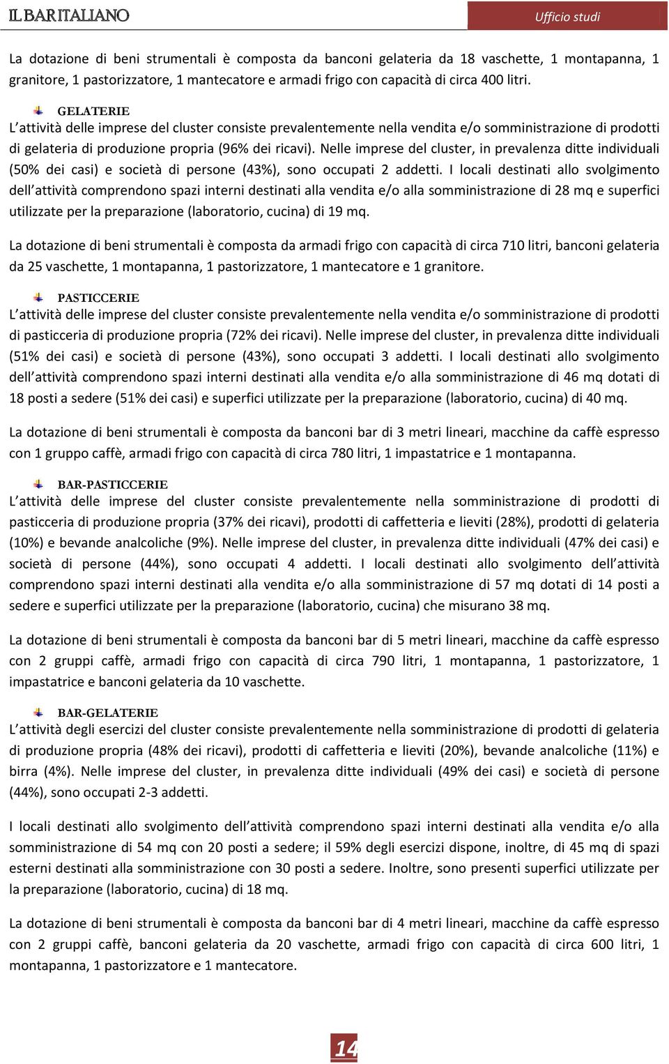 Nelle imprese del cluster, in prevalenza ditte individuali (50% dei casi) e società di persone (43%), sono occupati 2 addetti.