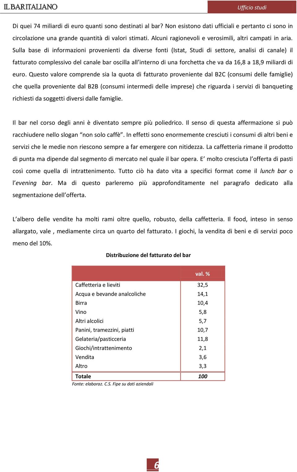 Sulla base di informazioni provenienti da diverse fonti (Istat, Studi di settore, analisi di canale) il fatturato complessivo del canale bar oscilla all interno di una forchetta che va da 16,8 a 18,9