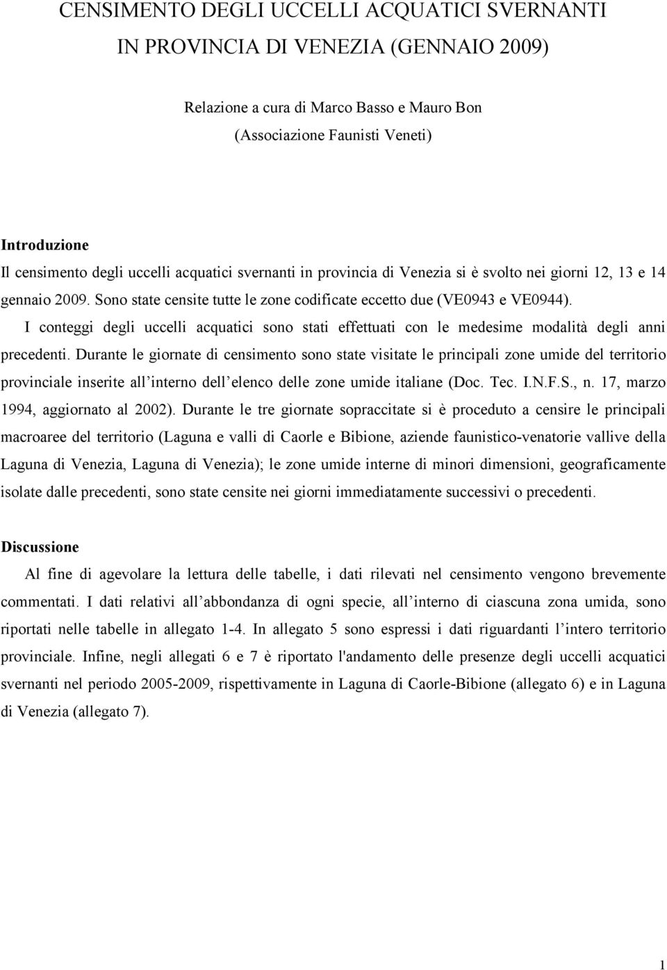 I conteggi degli uccelli acquatici sono stati effettuati con le medesime modalità degli anni precedenti.