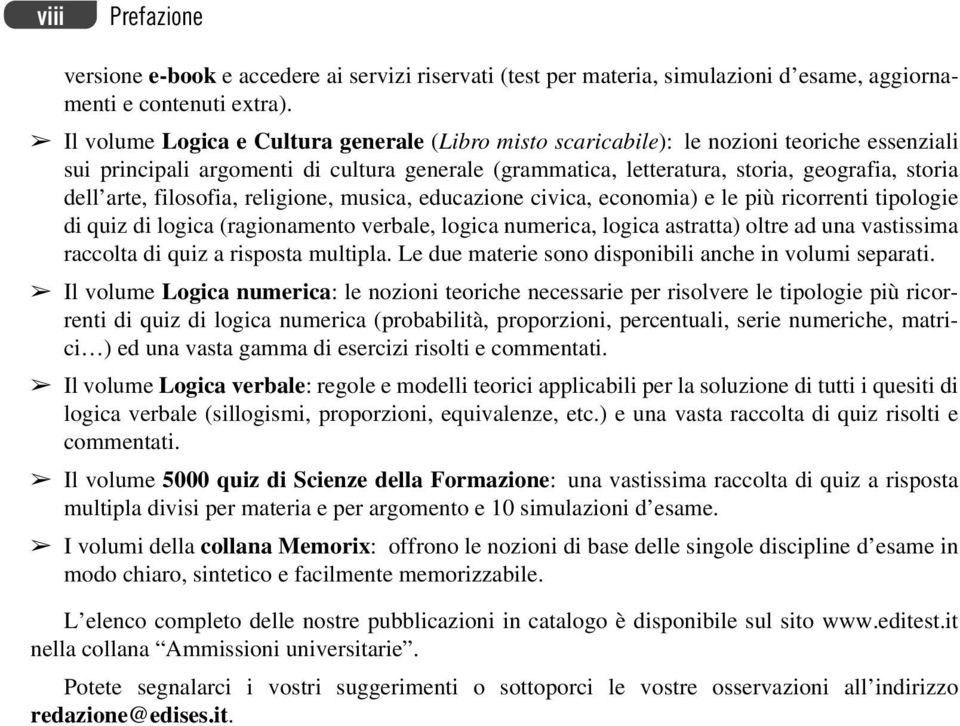 arte, filosofia, religione, musica, educazione civica, economia) e le più ricorrenti tipologie di quiz di logica (ragionamento verbale, logica numerica, logica astratta) oltre ad una vastissima