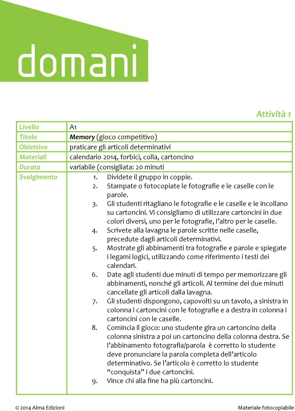 Vi consigliamo di utilizzare cartoncini in due colori diversi, uno per le fotografie, l altro per le caselle. 4.