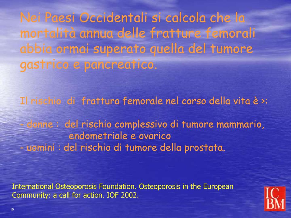 Il rischio di frattura femorale nel corso della vita è >: - donne : del rischio complessivo di tumore