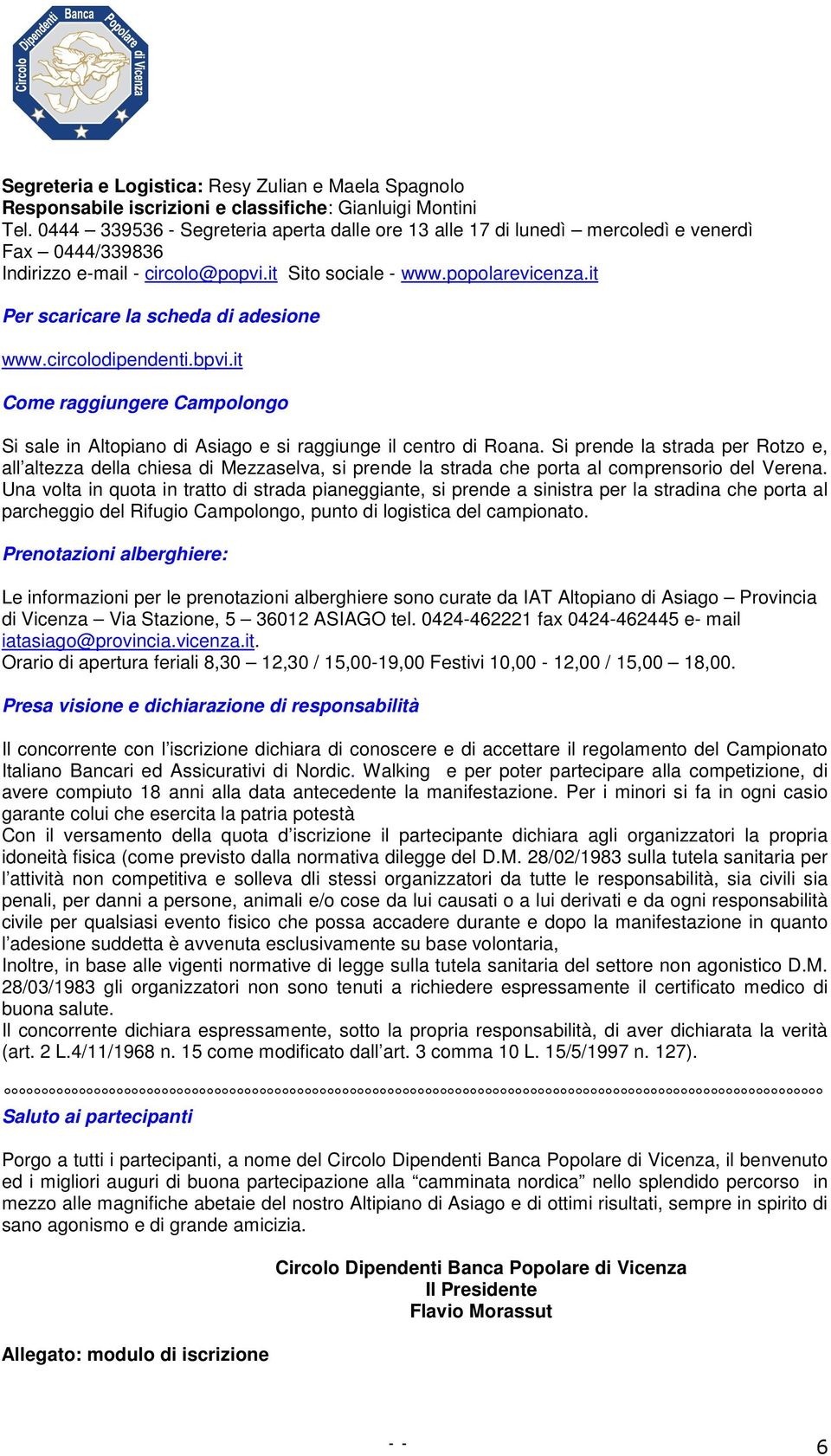 it Per scaricare la scheda di adesione www.circolodipendenti.bpvi.it Come raggiungere Campolongo Si sale in Altopiano di Asiago e si raggiunge il centro di Roana.