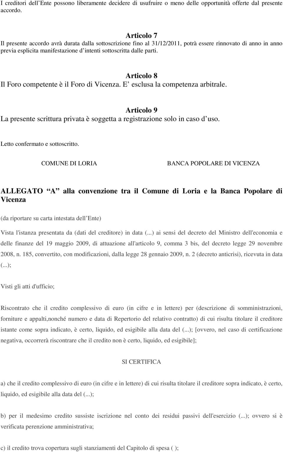 Articolo 8 Il Foro competente è il Foro di Vicenza. E esclusa la competenza arbitrale. Articolo 9 La presente scrittura privata è soggetta a registrazione solo in caso d uso.
