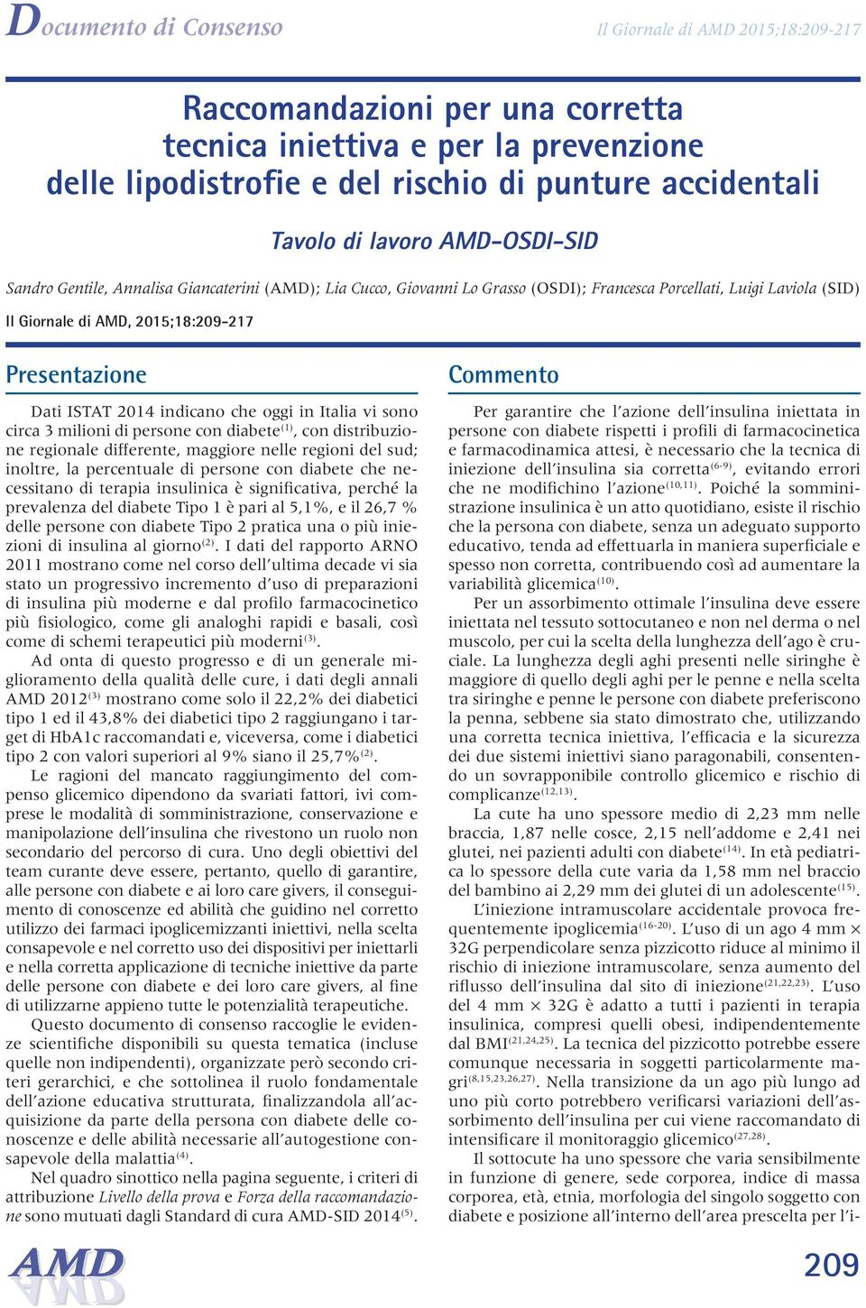 persone con diabete (1), con distribuzione regionale differente, maggiore nelle regioni del sud; inoltre, la percentuale di persone con diabete che necessitano di terapia insulinica è significativa,