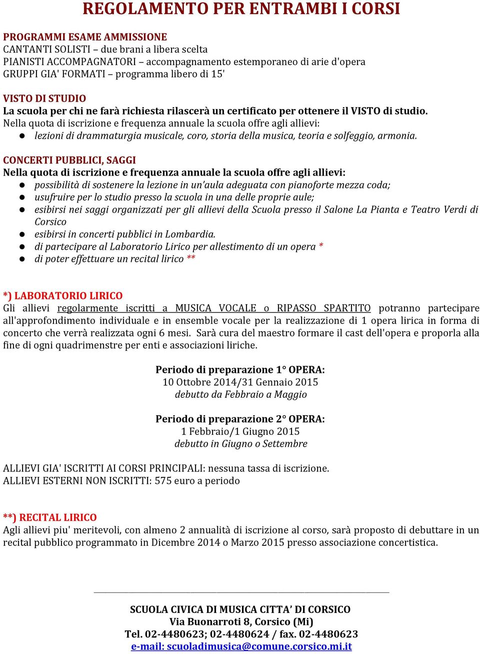 Nella quota di iscrizione e frequenza annuale la scuola offre agli allievi: lezioni di drammaturgia musicale, coro, storia della musica, teoria e solfeggio, armonia.