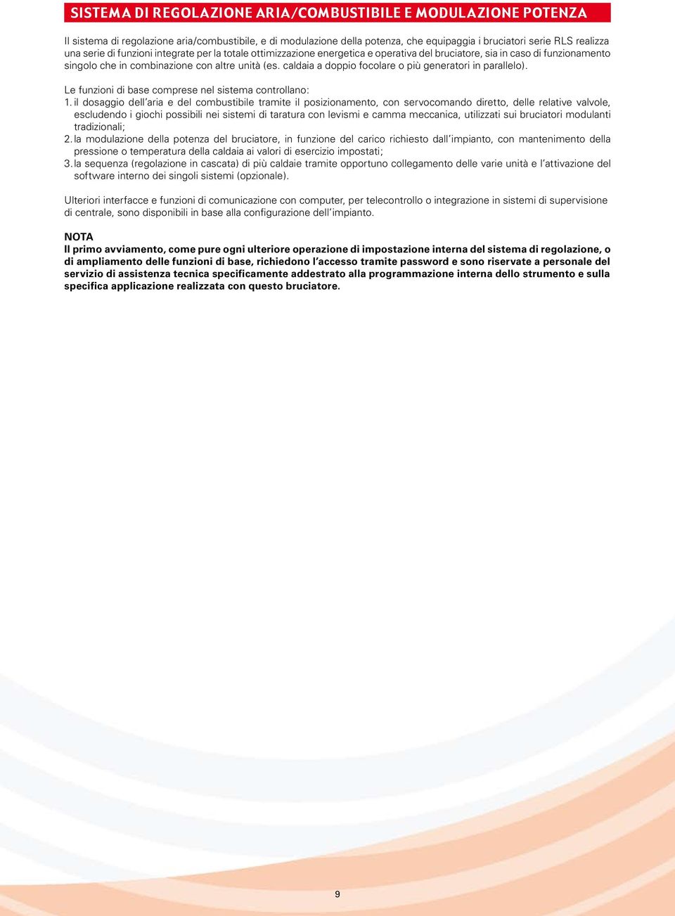 caldaia a doppio focolare o più generatori in parallelo). Le funzioni di base comprese nel sistema controllano: 1.