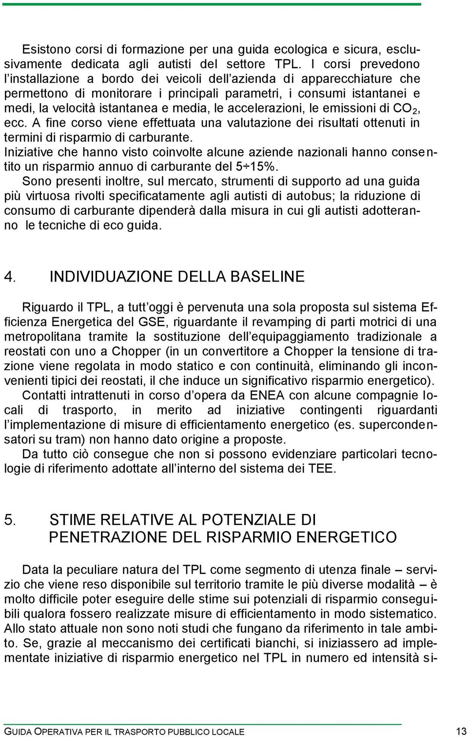 le accelerazioni, le emissioni di CO 2, ecc. A fine corso viene effettuata una valutazione dei risultati ottenuti in termini di risparmio di carburante.