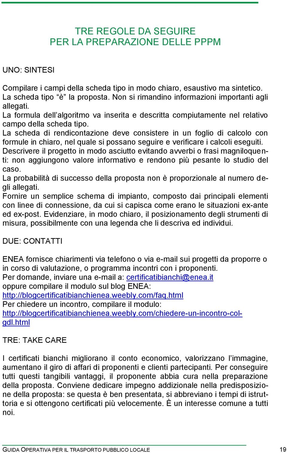 La scheda di rendicontazione deve consistere in un foglio di calcolo con formule in chiaro, nel quale si possano seguire e verificare i calcoli eseguiti.