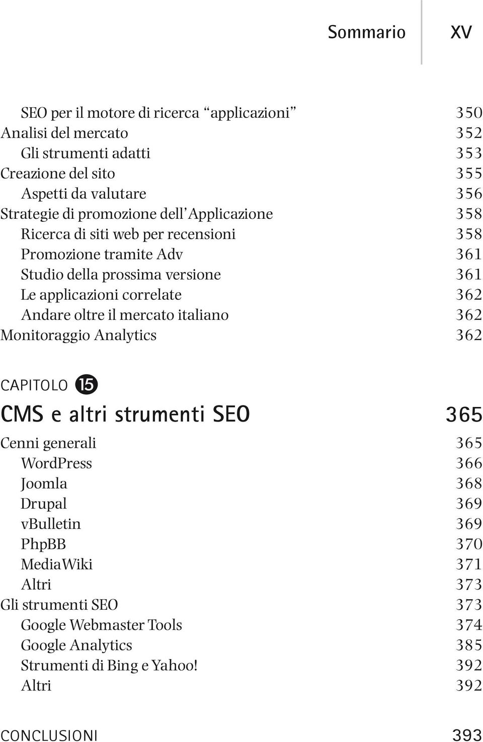 362 Andare oltre il mercato italiano 362 Monitoraggio Analytics 362 CMS e altri strumenti SEO 365 Cenni generali 365 WordPress 366 Joomla 368 Drupal 369 vbulletin