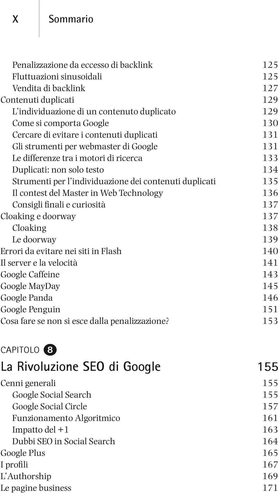 individuazione dei contenuti duplicati 135 Il contest del Master in Web Technology 136 Consigli finali e curiosità 137 Cloaking e doorway 137 Cloaking 138 Le doorway 139 Errori da evitare nei siti in