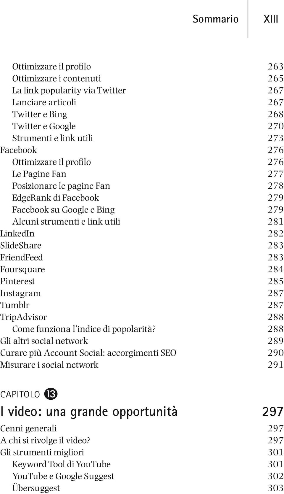 SlideShare 283 FriendFeed 283 Foursquare 284 Pinterest 285 Instagram 287 Tumblr 287 TripAdvisor 288 Come funziona l indice di popolarità?