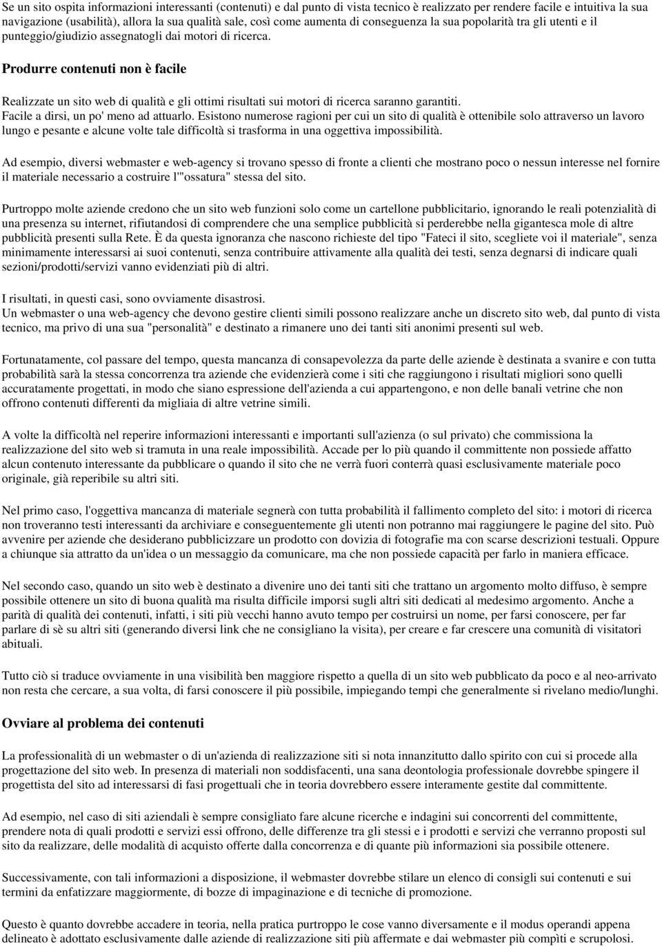 Produrre contenuti non è facile Realizzate un sito web di qualità e gli ottimi risultati sui motori di ricerca saranno garantiti. Facile a dirsi, un po' meno ad attuarlo.