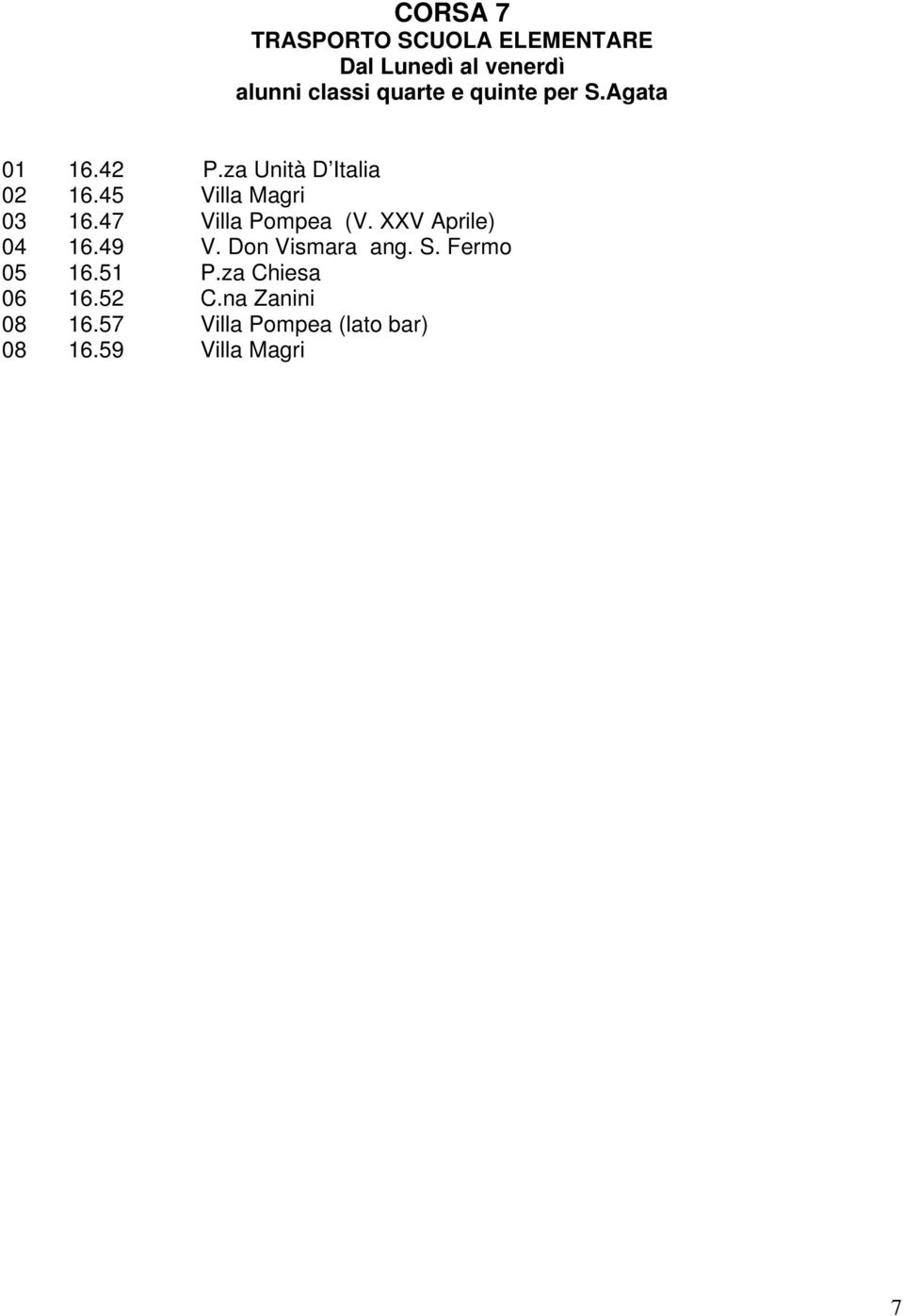 47 Villa Pompea (V. XXV Aprile) 04 16.49 V. Don Vismara ang. S. Fermo 05 16.51 P.