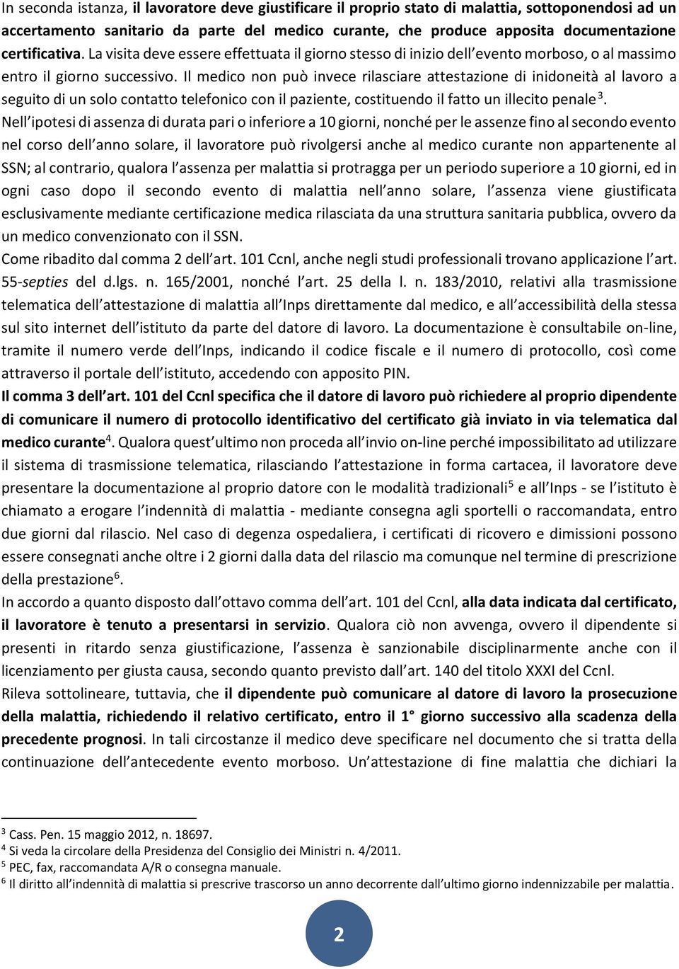 Il medico non può invece rilasciare attestazione di inidoneità al lavoro a seguito di un solo contatto telefonico con il paziente, costituendo il fatto un illecito penale 3.