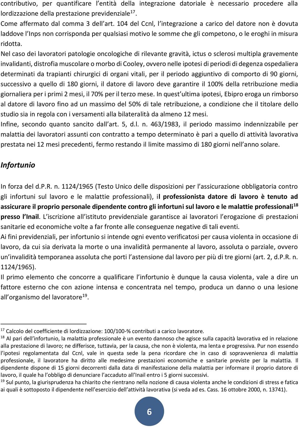 Nel caso dei lavoratori patologie oncologiche di rilevante gravità, ictus o sclerosi multipla gravemente invalidanti, distrofia muscolare o morbo di Cooley, ovvero nelle ipotesi di periodi di degenza