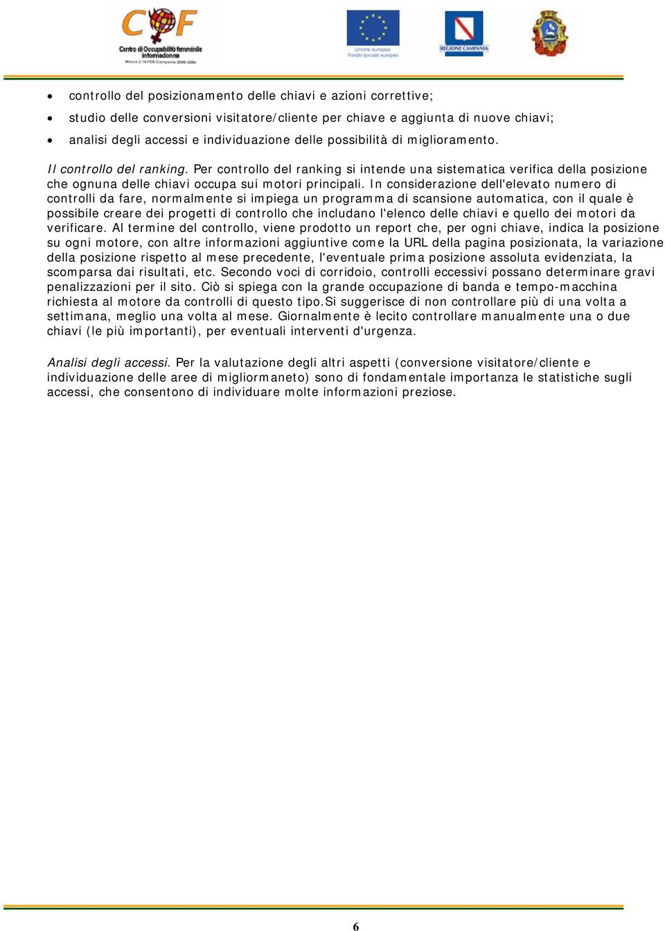 In considerazione dell'elevato numero di controlli da fare, normalmente si impiega un programma di scansione automatica, con il quale è possibile creare dei progetti di controllo che includano