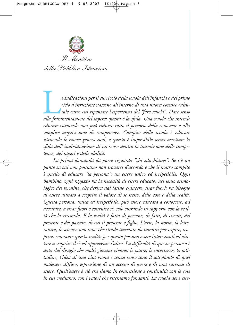 Una scuola che intende educare istruendo non può ridurre tutto il percorso della conoscenza alla semplice acquisizione di competenze.