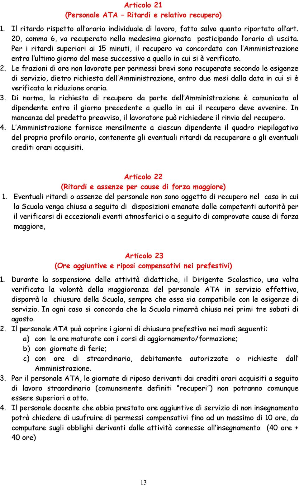 Per i ritardi superiori ai 15 minuti, il recupero va concordato con l Amministrazione entro l ultimo giorno del mese successivo a quello in cui si è verificato. 2.