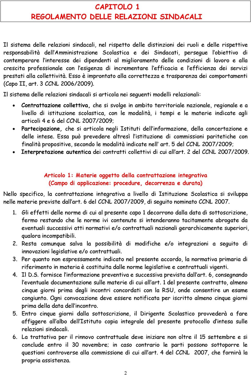 efficienza dei servizi prestati alla collettività. Esso è improntato alla correttezza e trasparenza dei comportamenti (Capo II, art. 3 CCNL 2006/2009).