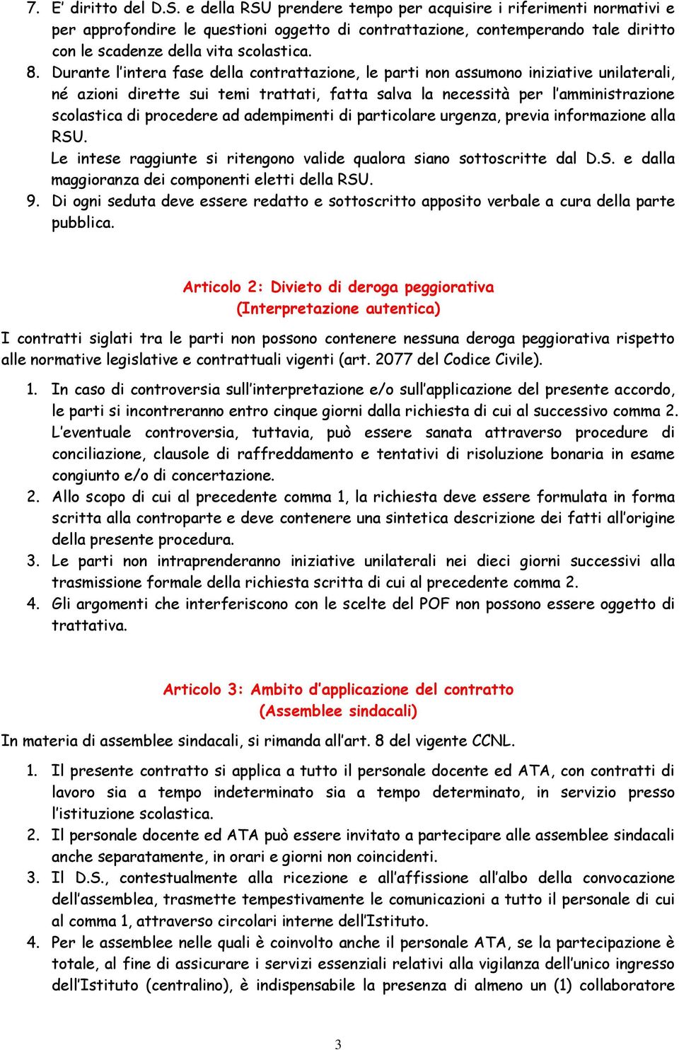 Durante l intera fase della contrattazione, le parti non assumono iniziative unilaterali, né azioni dirette sui temi trattati, fatta salva la necessità per l amministrazione scolastica di procedere