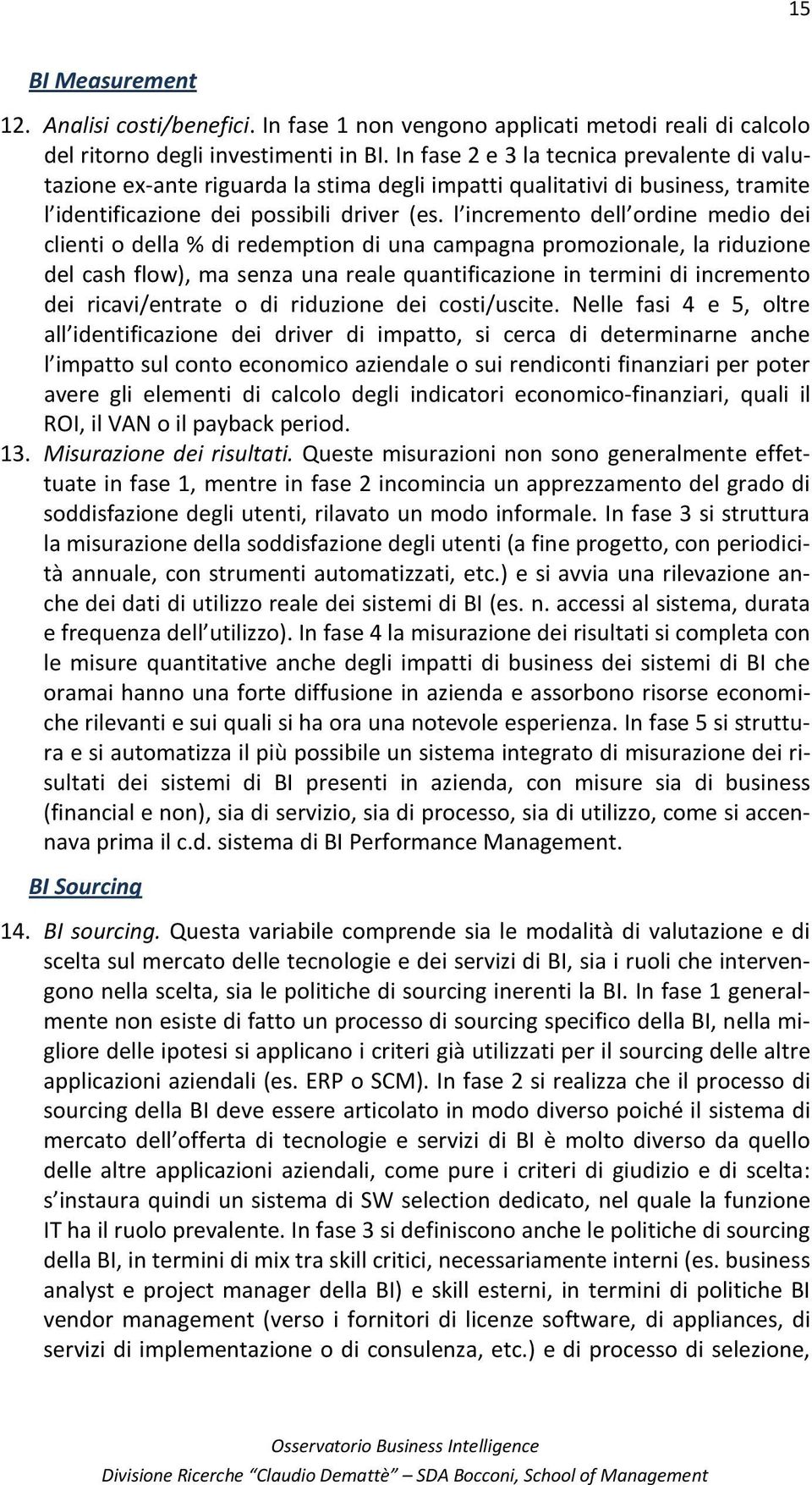 l incremento dell ordine medio dei clienti o della % di redemption di una campagna promozionale, la riduzione del cash flow), ma senza una reale quantificazione in termini di incremento dei