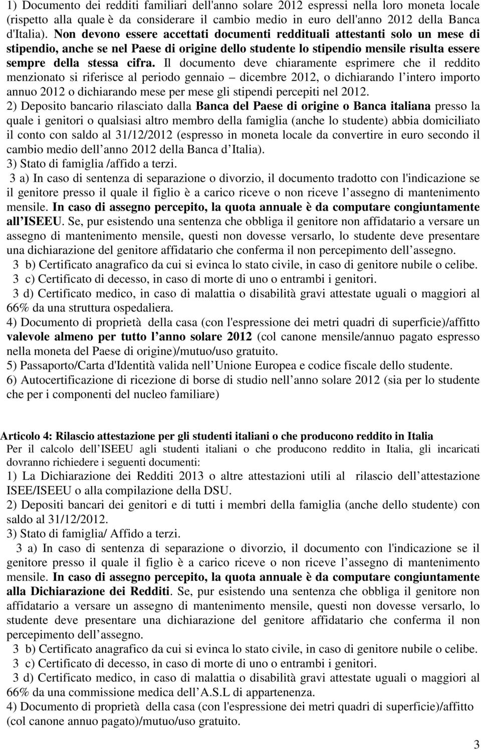 Il documento deve chiaramente esprimere che il reddito menzionato si riferisce al periodo gennaio dicembre 2012, o dichiarando l intero importo annuo 2012 o dichiarando mese per mese gli stipendi