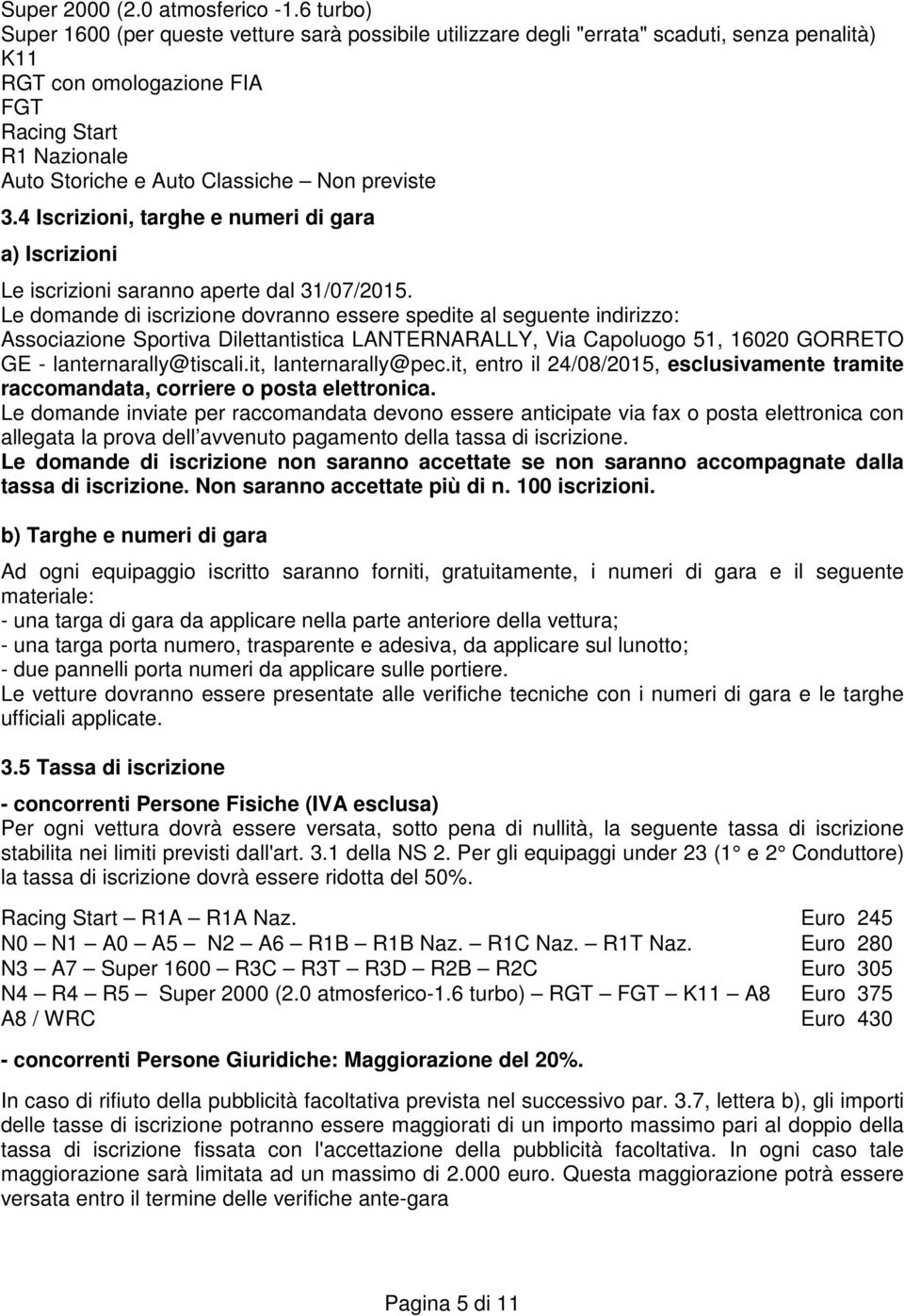 previste 3.4 Iscrizioni, targhe e numeri di gara a) Iscrizioni Le iscrizioni saranno aperte dal 31/07/2015.