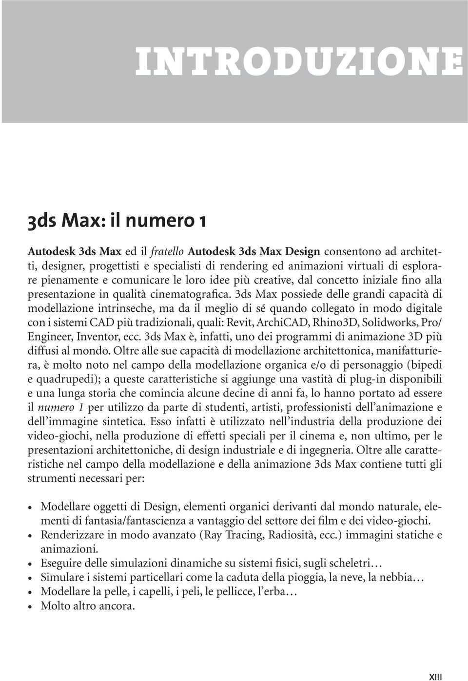 3ds Max possiede delle grandi capacità di modellazione intrinseche, ma da il meglio di sé quando collegato in modo digitale con i sistemi CAD più tradizionali, quali: Revit, ArchiCAD, Rhino3D,