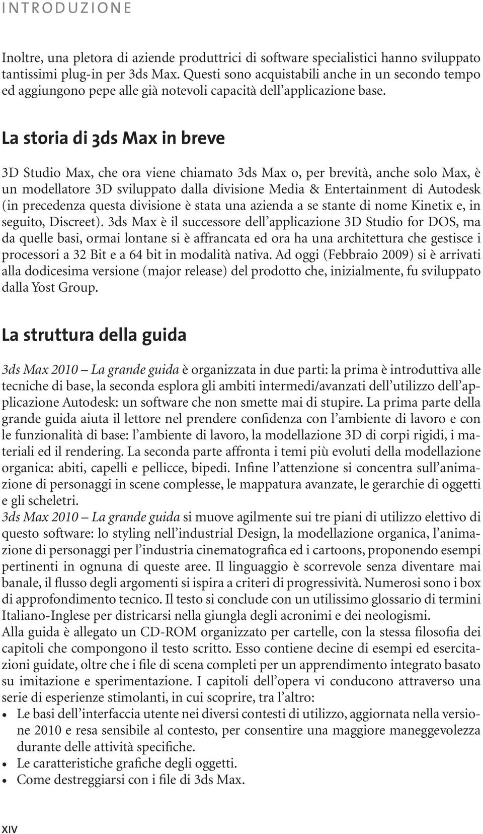 La storia di 3ds Max in breve 3D Studio Max, che ora viene chiamato 3ds Max o, per brevità, anche solo Max, è un modellatore 3D sviluppato dalla divisione Media & Entertainment di Autodesk (in