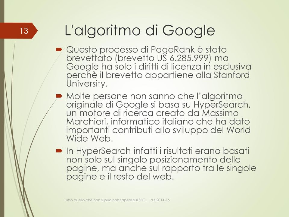 Molte persone non sanno che l algoritmo originale di Google si basa su HyperSearch, un motore di ricerca creato da Massimo Marchiori, informatico