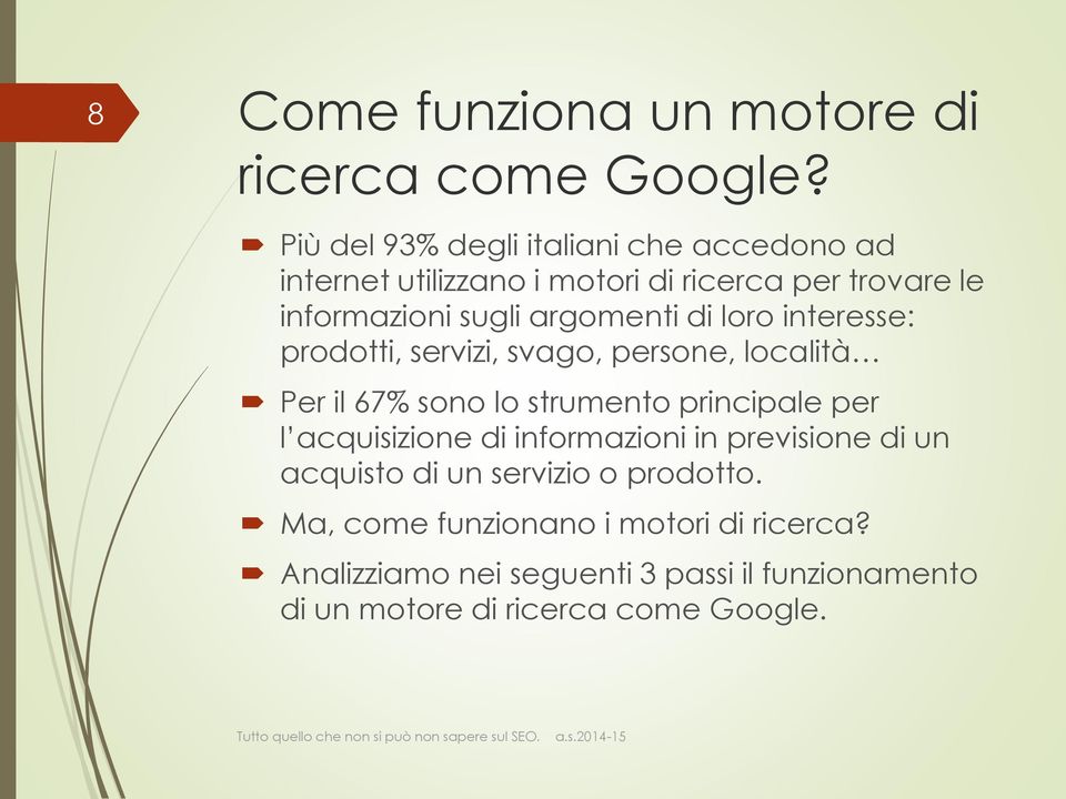 argomenti di loro interesse: prodotti, servizi, svago, persone, località Per il 67% sono lo strumento principale per l