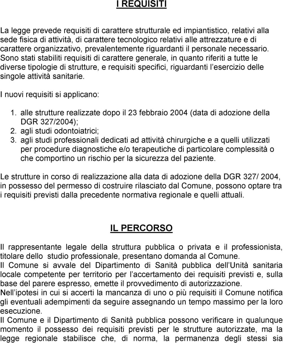 Sono stati stabiliti requisiti di carattere generale, in quanto riferiti a tutte le diverse tipologie di strutture, e requisiti specifici, riguardanti l esercizio delle singole attività sanitarie.