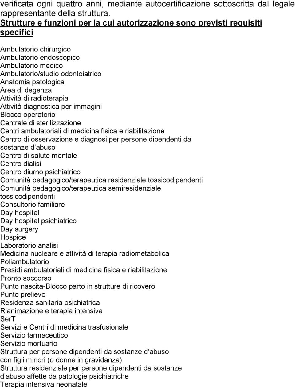 Area di degenza Attività di radioterapia Attività diagnostica per immagini Blocco operatorio Centrale di sterilizzazione Centri ambulatoriali di medicina fisica e riabilitazione Centro di