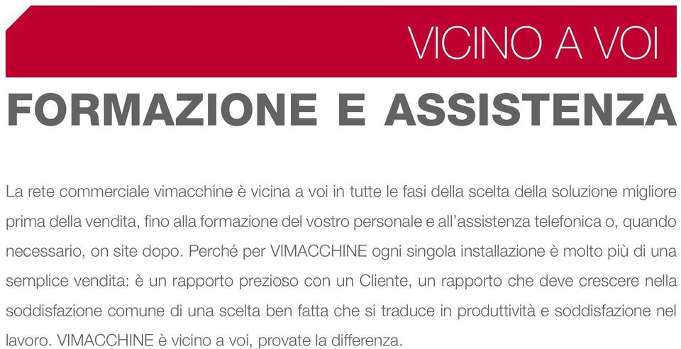 Perché per VIMACCHINE ogni singola installazione è molto più di una semplice vendita: è un rapporto prezioso con un Cliente, un rapporto che