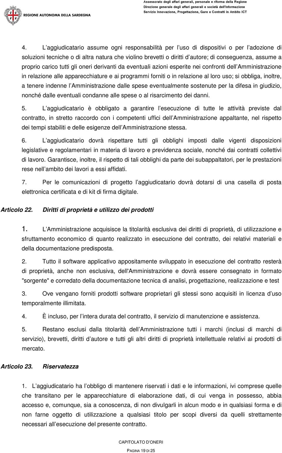 obbliga, inoltre, a tenere indenne l Amministrazione dalle spese eventualmente sostenute per la difesa in giudizio, nonché dalle eventuali condanne alle spese o al risarcimento dei danni. 5.