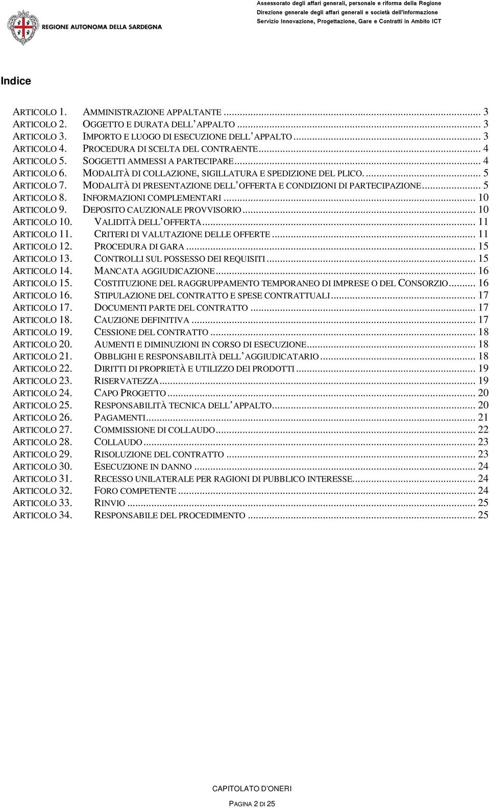 MODALITÀ DI PRESENTAZIONE DELL OFFERTA E CONDIZIONI DI PARTECIPAZIONE... 5 ARTICOLO 8. INFORMAZIONI COMPLEMENTARI... 10 ARTICOLO 9. DEPOSITO CAUZIONALE PROVVISORIO... 10 ARTICOLO 10.