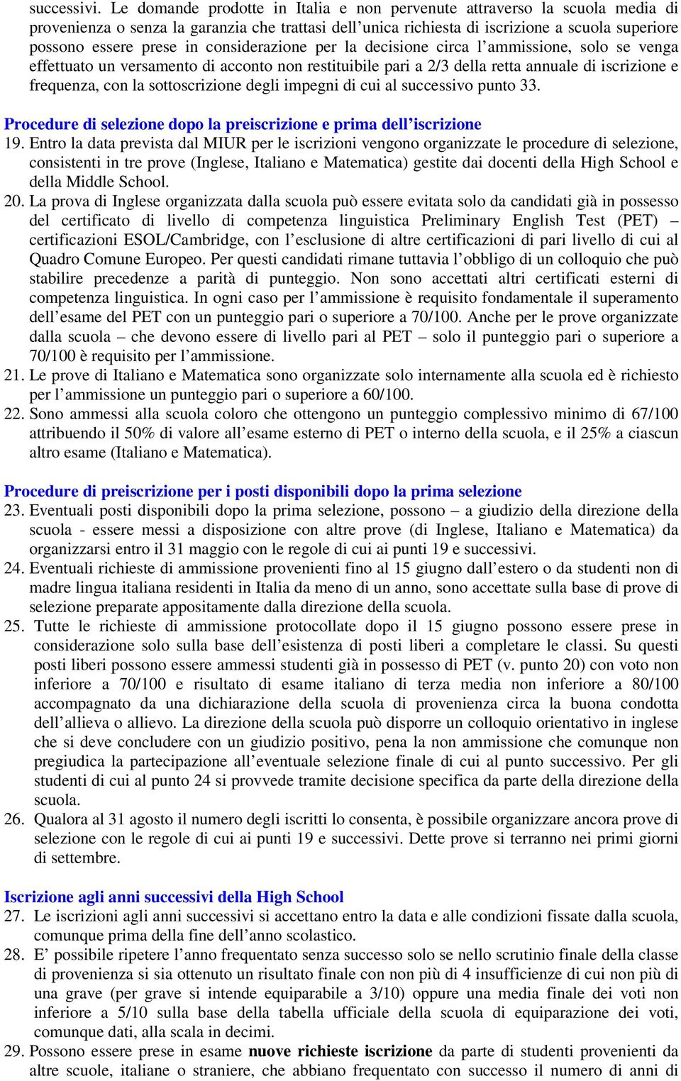 considerazione per la decisione circa l ammissione, solo se venga effettuato un versamento di acconto non restituibile pari a 2/3 della retta annuale di iscrizione e frequenza, con la sottoscrizione