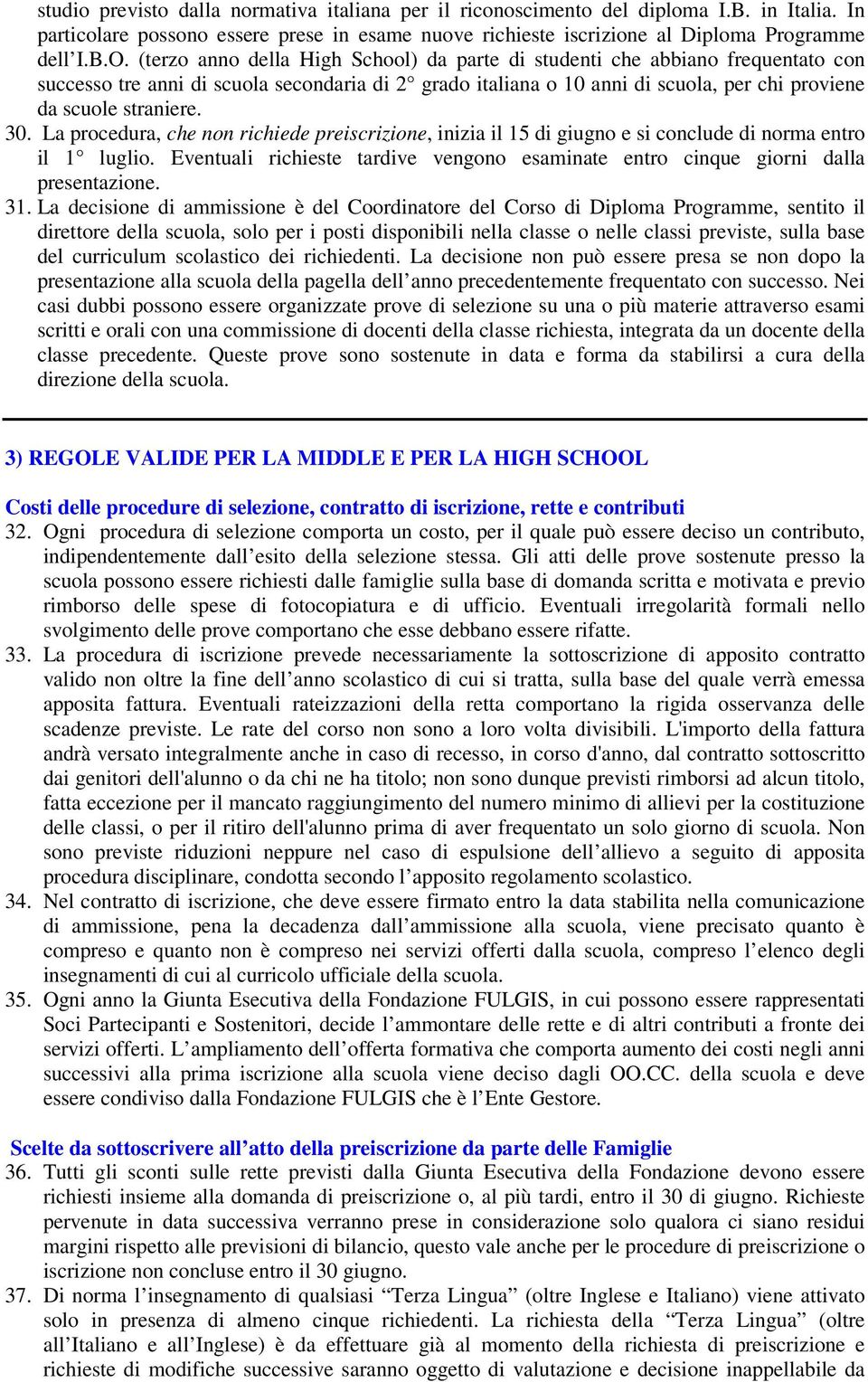 30. La procedura, che non richiede preiscrizione, inizia il 15 di giugno e si conclude di norma entro il 1 luglio.