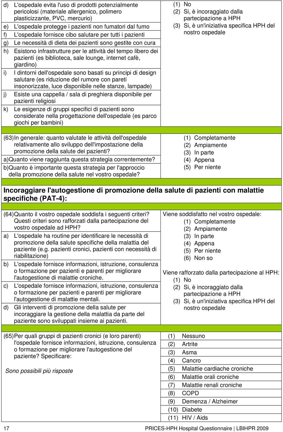 lounge, internet cafè, giardino) i) I dintorni dell'ospedale sono basati su principi di design salutare (es riduzione del rumore con pareti insonorizzate, luce disponibile nelle stanze, lampade) j)