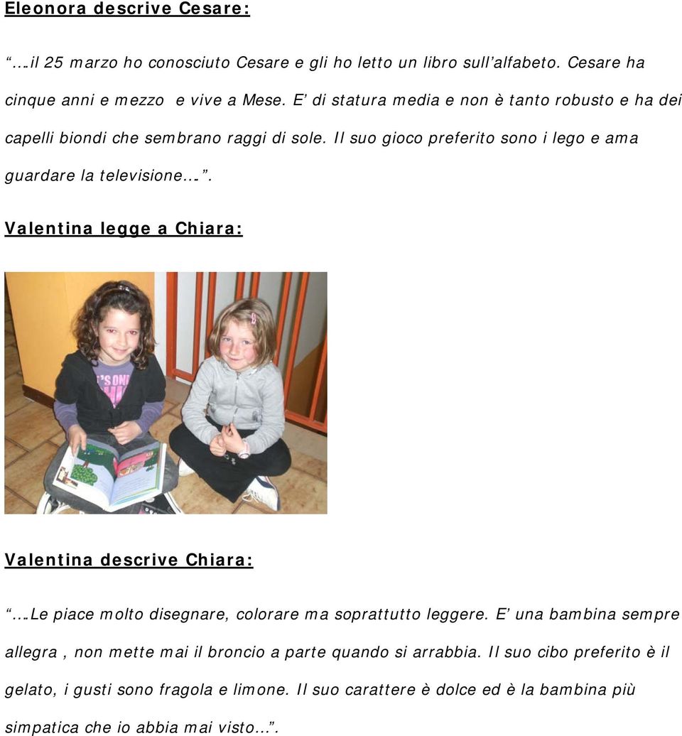 . Valentina legge a Chiara: Valentina descrive Chiara:.Le piace molto disegnare, colorare ma soprattutto leggere.