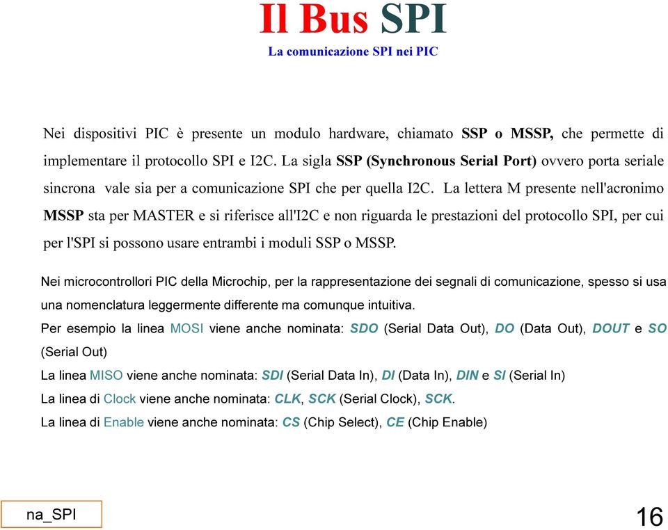 La lettera M presente nell'acronimo MSSP sta per MASTER e si riferisce all'i2c e non riguarda le prestazioni del protocollo SPI, per cui per l'spi si possono usare entrambi i moduli SSP o MSSP.