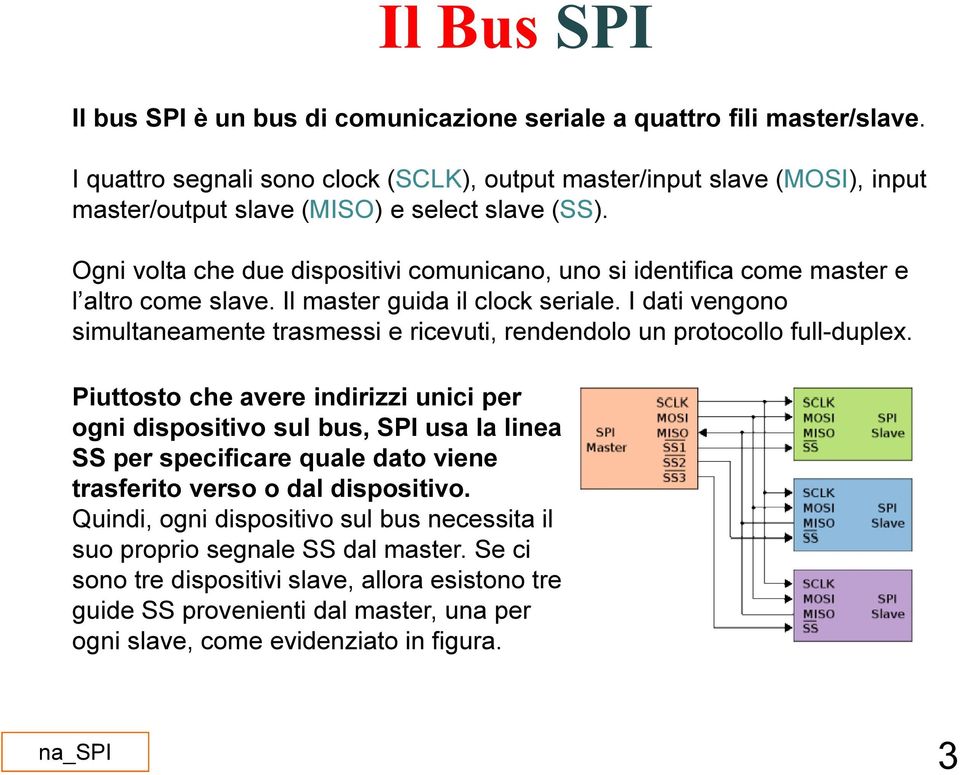 I dati vengono simultaneamente trasmessi e ricevuti, rendendolo un protocollo full-duplex.