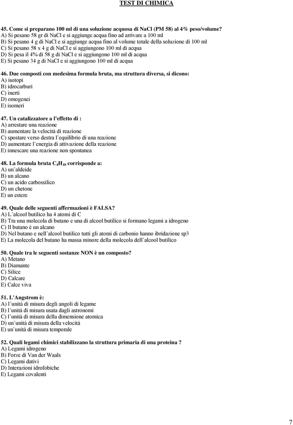 si aggiungono 100 ml di acqua D) Si pesa il 4% di 58 g di NaCl e si aggiungono 100 ml di acqua E) Si pesano 34 g di NaCl e si aggiungono 100 ml di acqua 46.