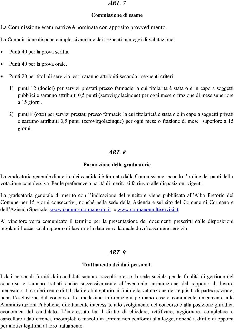 essi saranno attribuiti secondo i seguenti criteri: 1) punti 12 (dodici) per servizi prestati presso farmacie la cui titolarità è stata o è in capo a soggetti pubblici e saranno attribuiti 0,5 punti