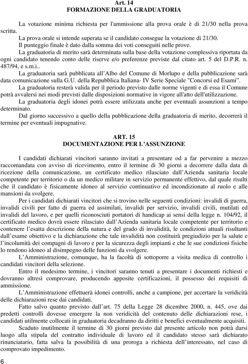 La graduatoria di merito sarà determinata sulla base della votazione complessiva riportata da ogni candidato tenendo conto delle riserve e/o preferenze previste dal citato art. 5 del D.P.R. n.